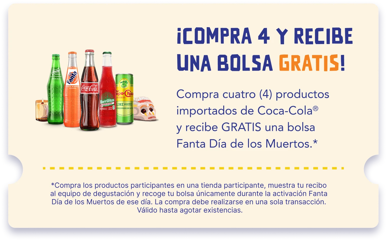 ¡Compra 4 y recibe una bolsa gratis! Compra cuatro (4) productos importados de Coca-Cola y recibe GRATIS una bolsa Fanta Día de los Muertos. Condiciones: compra los productos participantes en una tienda participante, muestra tu recibo al equipo de degustación y recoge tu bolsa únicamente durante la activación Fanta Día de los Muertos de ese día. La compra debe realizarse en una sola transacción. Válido hasta agotar existencias.